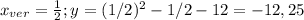 x_{ver}=\frac{1}{2} ; y = (1/2)^2-1/2-12 = -12,25