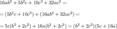 16ab^2+5b^2c+10c^3+32ac^2=\\\\=(5b^2c+10c^3)+(16ab^2+32ac^2)=\\\\=5c(b^2+2c^2)+16a(b^2+2c^2)=(b^2+2c^2)(5c+16a)