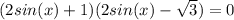 (2sin(x)+1)(2sin(x)-\sqrt{3})=0 \\