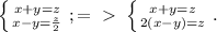 \left \{ {{x+y=z} \atop {x-y= \frac{z}{2} }} \right. ;=\ \textgreater \ \left \{ {{x+y=z} \atop {2(x-y)=z}} \right.. \\