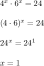 4^{x}\cdot 6^{x}=24\\\\(4\cdot 6)^{x}=24\\\\24^{x}=24^1\\\\x=1