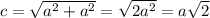 c=\sqrt{a^2+a^2}=\sqrt{2a^2}=a\sqrt2