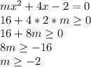 mx^2+4x-2=0 \\ 16+4*2*m\geq0 \\ 16+8m \geq 0 \\ 8m \geq -16 \\ m \geq -2