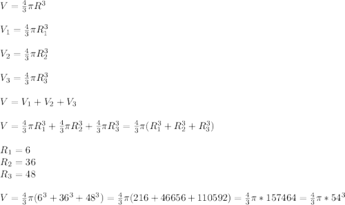 V=\frac{4}{3}\pi R^{3} \\\\V_{1} =\frac{4}{3}\pi R_{1} ^{3}\\\\V_{2} =\frac{4}{3}\pi R_{2} ^{3}\\\\V_{3} =\frac{4}{3}\pi R_{3} ^{3}\\\\V=V_{1} +V_{2} +V_{3} \\\\V = \frac{4}{3}\pi R_{1} ^{3}+\frac{4}{3}\pi R_{2} ^{3}+\frac{4}{3}\pi R_{3} ^{3}=\frac{4}{3} \pi (R_{1} ^{3}+R_{2} ^{3}+R_{3} ^{3})\\\\R_{1}=6\\R_{2} =36\\R_{3} =48\\\\V=\frac{4}{3}\pi(6^{3} +36^{3}+48^{3})=\frac{4}{3}\pi (216+46656+110592) =\frac{4}{3} \pi *157464=\frac{4}{3} \pi *54^{3}