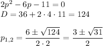 2p^2-6p-11=0\\ D=36+2\cdot4\cdot11=124\\ \\ p_{1,2}=\dfrac{6\pm\sqrt{124}}{2\cdot 2}=\dfrac{3\pm\sqrt{31}}{2}