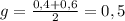 g= \frac{0,4+0,6}{2}=0,5