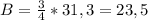 B= \frac{3}{4}*31,3= 23,5