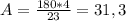 A= \frac{180*4}{23} =31,3