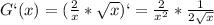 G`(x)= (\frac{2}{x} * \sqrt{x})`= \frac{2}{x^2} * \frac{1}{2 \sqrt{x} }