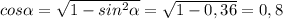 cos \alpha = \sqrt{1- sin ^{2} \alpha } = \sqrt{1-0,36} =0,8&#10;