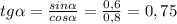 tg \alpha = \frac{sin \alpha }{cos \alpha } = \frac{0,6}{0,8} =0,75