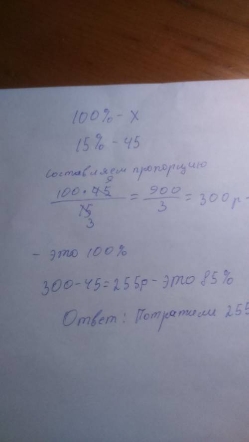 После того как потратили 85% денег осталось 45 сколько денег потратили напишите решение
