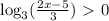 \log_3( \frac{2x-5}{3})\ \textgreater \ 0