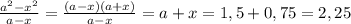 \frac{a^{2}-x^{2}}{a-x}= \frac{(a-x)(a+x)}{a-x}=a+x=1,5+0,75=2,25