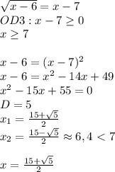 \sqrt{x-6}=x-7\\OD3:x-7 \geq 0\\ \; \; \; x \geq 7\\\\x-6=(x-7)^2\\x-6=x^2-14x+49\\x^2-15x+55=0\\D=5\\x_1= \frac{15+ \sqrt{5} }{2} \\x_2= \frac{15- \sqrt{5} }{2} \approx 6,4\ \textless \ 7\\\\x= \frac{15+ \sqrt{5} }{2}