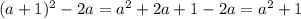 (a+1)^{2} -2a=a ^{2} +2a+1-2a= a^{2} +1 &#10;