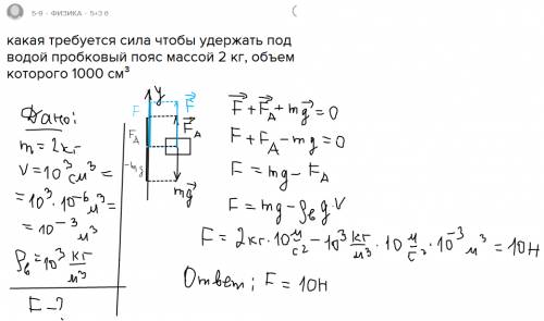 Какая требуется сила чтобы удержать под водой пробковый пояс массой 2 кг, объем которого 1000 см³