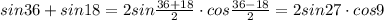 sin36+sin18=2sin \frac{36+18}{2} \cdot cos \frac{36-18}{2} =2sin27\cdot cos9