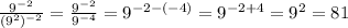 \frac{ 9^{-2}}{ (9^{2})^{-2}} = \frac{9^{-2}}{9^{-4}}= 9^{-2-(-4)}= 9^{-2+4}= 9^{2}=81