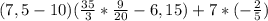 (7,5-10)(\frac{35}{3}*\frac{9}{20}-6,15)+7*(-\frac{2}{5})