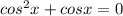 cos^2x+cosx=0