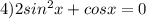 4) 2sin^2x+cosx=0&#10;