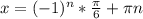 x=(-1)^n* \frac{ \pi }{6} + \pi n