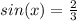 sin(x)= \frac{2}{3}