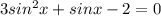 3sin^2x+sinx-2=0