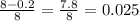 \frac{8-0.2}{8} = \frac{7.8}{8}=0.025