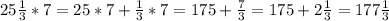 25 \frac{1}{3} * 7 = 25*7 + \frac{1}{3} * 7= 175 +\frac{7}{3}= 175 +2\frac{1}{3}=177\frac{1}{3}