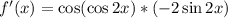 f'(x)=\cos(\cos 2x) * (-2\sin 2x)