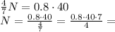 \frac{4}{7}N = 0.8 \cdot 40 \\ &#10;N = \frac{0.8 \cdot 40}{\frac{4}{7}} = \frac{0.8 \cdot 40 \cdot 7}{4} =