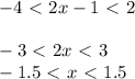 -4\ \textless \ 2x-1\ \textless \ 2 \\\\-3\ \textless \ 2x\ \textless \ 3 \\-1.5\ \textless \ x\ \textless \ 1.5