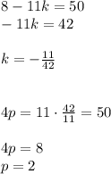 8-11k=50\\&#10;-11k=42\\\\&#10;k=-\frac{11}{42}\\\\\\&#10;4p=11\cdot\frac{42}{11}=50\\\\&#10;4p=8\\&#10;p=2