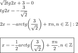 \sqrt{2} tg2x+3=0\\ tg2x=- \dfrac{3}{\sqrt{2} } \\ \\ 2x=-arctg\bigg(\dfrac{3}{\sqrt{2} }\bigg)+ \pi n,n \in \mathbb{Z}~|:2\\ \\ \\ \boxed{x=-\frac{1}{2}arctg\bigg(\dfrac{3}{\sqrt{2} }\bigg)+ \frac{\pi n}{2},n \in \mathbb{Z} }