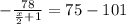 -\frac{78}{\frac{x}{2}+1}=75-101