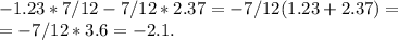 -1.23*7/12-7/12*2.37=-7/12(1.23+2.37)=\\=-7/12*3.6=-2.1.