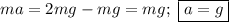 ma=2mg-mg=mg;\ \boxed{a=g}