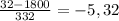 \frac{32-1800}{332} = -5,32