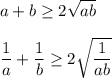 a+b\geq 2\sqrt{ab}\\ \\ \dfrac{1}{a}+\dfrac{1}{b}\geq 2\sqrt{\dfrac{1}{ab}}