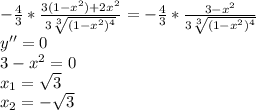 -\frac{4}{3}* \frac{3(1-x^{2})+2x^{2}}{ 3\sqrt[3]{(1- x^{2})^{4} } }=-\frac{4}{3}* \frac{3-x^{2}}{ 3\sqrt[3]{(1- x^{2})^{4} } } \\ y''=0 \\ 3-x^{2}=0 \\ x_{1}= \sqrt{3} \\ x_{2}=- \sqrt{ 3} }