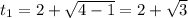 t_{1} = 2+\sqrt{4-1}=2+ \sqrt{3}