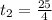 t_{2} = \frac{25}{4}