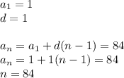 a_1=1\\d=1\\\\a_n=a_1+d(n-1)=84\\a_n=1+1(n-1)=84\\n=84