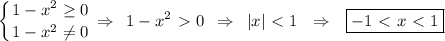 \displaystyle \left \{ {{1-x^2 \geq 0} \atop {1-x^2\ne 0}} \right. \Rightarrow\,\,\, 1-x^2\ \textgreater \ 0\,\,\, \Rightarrow\,\,\, |x|\ \textless \ 1\,\,\,\, \Rightarrow\,\,\,\, \boxed{-1\ \textless \ x\ \textless \ 1}