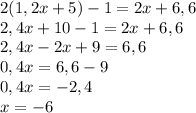 2(1,2x+5)-1=2x+6,6\\2,4x+10-1=2x+6,6\\2,4x-2x+9=6,6\\0,4x=6,6-9\\0,4x=-2,4\\x=-6