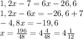 1,2x-7=6x-26,6\\1,2x-6x=-26,6+7\\-4,8x=-19,6\\x=\frac{196}{48}=4\frac{4}{48}=4\frac{1}{12}