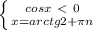 \left \{ {{cosx\ \textless \ 0} \atop {x=arctg2+ \pi n}} \right.