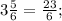 3\frac{5}{6}=\frac{23}{6};